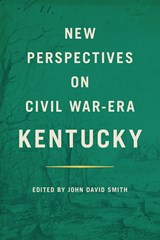 New Perspectives on Civil War-Era Kentucky - SMITH,  John David - 9780813197807