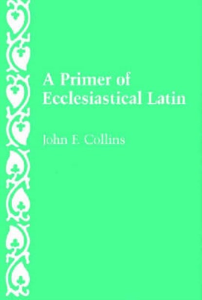 A Primer of Ecclesiastical Latin, John F. Collins - Paperback - 9780813206677