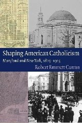 Shaping American Catholicism - Robert Emmett Curran - 9780813219677