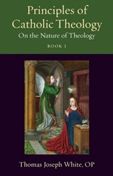 Principles of Catholic Theology, Book 1 - Thomas Joseph White - 9780813236933