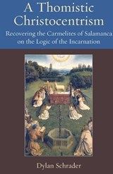 A Thomistic Christocentrism - Dylan Schrader - 9780813239859