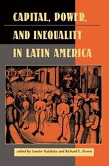 Capital, Power, And Inequality In Latin America - Sandor Halebsky ; Richard L Harris ; Elizabeth W Dore ; John Kirk ; Michael Kearney - 9780813321172