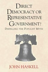 Direct Democracy Or Representative Government? Dispelling The Populist Myth - John Haskell - 9780813397832