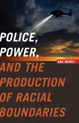Police, Power, and the Production of Racial Boundaries - Ana Muniz - 9780813569765