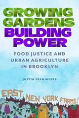 Growing Gardens, Building Power - Justin Sean Myers - 9780813589015