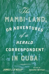 The Mambi-Land, or Adventures of a Herald Correspondent in Cuba - James J. O'Kelly - 9780813946924