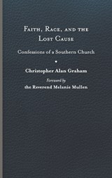 Faith, Race, and the Lost Cause: Confessions of a Southern Church - Christopher Alan Graham - 9780813948799