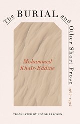 The Burial and Other Short Prose, 1963-1994 - Mohammed Khair-Eddine - 9780813954714