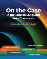 On the Case in the English Language Arts Classroom - Thomas M. McCann ; Elizabeth A. Kahn ; Sarah Hochstetler ; Dianne Chambers - 9780814134214