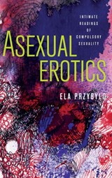 Asexual Erotics - Ela Przybylo - 9780814214046