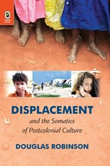 Displacement and the Somatics of Postcolonial Culture - Professor Douglas (Hong Kong Baptist University) Robinson - 9780814254141