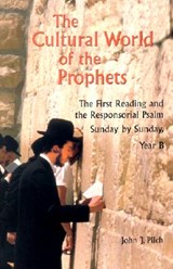 The Cultural World of the Prophets: The First Reading and Responsorial Psalm, Sunday by Sunday: Year B - John J. Pilch - 9780814627877