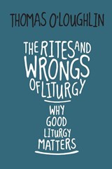 The Rites and Wrongs of Liturgy - Thomas O'Loughlin - 9780814645635
