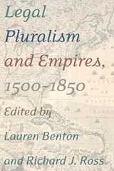 Legal Pluralism and Empires, 1500-1850 - Lauren Benton ; Richard J. Ross - 9780814771167