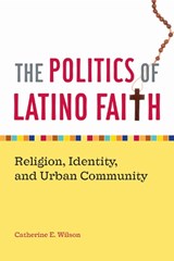 The Politics of Latino Faith - Catherine E. Wilson - 9780814794135