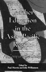 Teacher Education in the Asia-Pacific Region - PAUL (VICTORIA UNIVERSITY OF WELLINGTON,  New Zealand) Morris ; John (University of Newcastle, UK) Williamson - 9780815318569