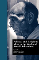 Political and Religious Ideas in the Works of Arnold Schoenberg - Charlotte M. Cross ; Russell A. Berman - 9780815328315