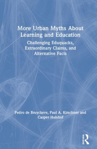 More Urban Myths About Learning and Education, Pedro De Bruyckere ; Paul A. (Open Univeristy of the Netherlands) Kirschner ; Casper Hulshof - Gebonden - 9780815354574