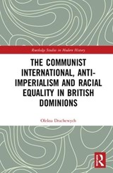 The Communist International, Anti-Imperialism and Racial Equality in British Dominions - OLEKSA (MCMASTER UNIVERSITY,  Canada) Drachewych - 9780815354789