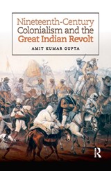 Nineteenth-Century Colonialism and the Great Indian Revolt - AMIT KUMAR (AMITY UNIVERSITY RAJASTHAN,  India) Gupta - 9780815376590
