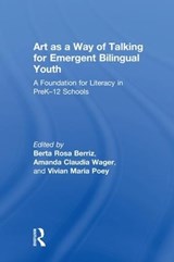Art as a Way of Talking for Emergent Bilingual Youth - BERTA ROSA (LESLEY UNIVERSITY,  USA) Berriz ; Amanda Claudia (Lesley University, USA) Wager ; Vivian Maria (Lesley University, USA) Poey - 9780815384519