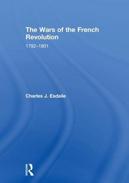 The Wars of the French Revolution, CHARLES J (UNIVERSITY OF LIVERPOOL,  UK) Esdaile - Gebonden - 9780815386872