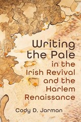 Writing the Pale in the Irish Revival and the Harlem Renaissance - Cody D. Jarman - 9780815612261