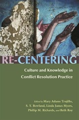 Re-Centering Culture and Knowledge in Conflict Resolution Practice - Mary Adams Trujillo ; S. Y. Bowland ; Linda James Myers ; Phillip M. Richards ; Beth Roy - 9780815631873