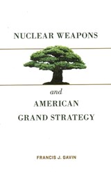 Nuclear Weapons and American Grand Strategy - Francis J. Gavin - 9780815737919