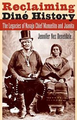 Reclaiming Diné History: The Legacies of Navajo Chief Manuelito and Juanita - Jennifer Nez Denetdale - 9780816526604