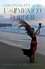 Coloniality of the US/Mexico Border - Roberto D. Hernandez - 9780816540396