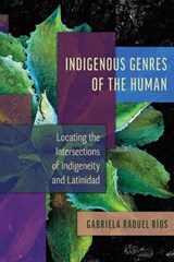 Indigenous Genres of the Human - Gabriela Raquel Rios - 9780816552665