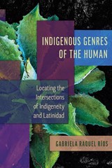 Indigenous Genres of the Human - Gabriela Raquel Rios - 9780816552672