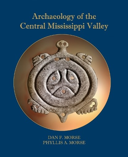 Archaeology of the Central Mississippi Valley, MORSE,  Dan F. ; Morse, Phyllis A. - Paperback - 9780817355777