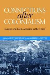 Connections after Colonialism - Matthew Brown ; Will Fowler ; Josep M. Fradera ; Carrie Gibson ; Brian Roger Hamnett ; Maurizio Isabella ; Iona Macintyre ; Scarlett O'Phelan Godoy ; Gabriel Paquette ; David Rock ; Christopher Schmidt-Nowara ; Jay Sexton ; Reuben Zahler - 9780817361976