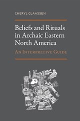 Beliefs and Rituals in Archaic Eastern North America - Cheryl Claassen - 9780817362263