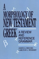 A Morphology of New Testament Greek - James A. Brooks ; Carlton L. Winbery - 9780819194916