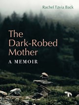 The Dark-Robed Mother: A Memoir - Rachel Tzvia Back - 9780819502148
