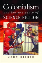 Colonialism and the Emergence of Science Fiction - John Rieder - 9780819568748