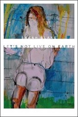 Let's Not Live on Earth - Sarah Blake - 9780819577665
