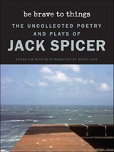 Be Brave to Things - Jack Spicer - 9780819578167