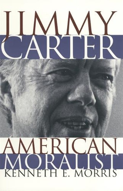 Jimmy Carter, American Moralist, Kenneth E. Morris - Paperback - 9780820319490