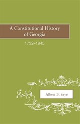 A Constitutional History of Georgia, 1732–1945 - Albert B. Saye - 9780820335544