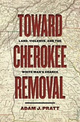 Toward Cherokee Removal - PRATT,  Adam J. - 9780820358253