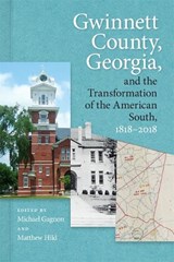 Gwinnett County, Georgia, and the Transformation of the American South, 1818-2018 - Julia Brock ; William D. Bryan ; Richard A. Cook Jr. ; Lisa L. Crutchfield ; Edward Hatfield ; Keith Hebert ; R. Scott Huffard ; David Mason - 9780820362106