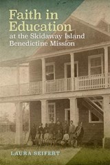 Faith in Education at the Skidaway Island Benedictine Mission - Laura Seifert - 9780820367217