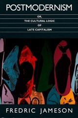 Postmodernism, or, The Cultural Logic of Late Capitalism - Fredric Jameson - 9780822310907