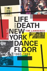 Life and Death on the New York Dance Floor, 1980–1983 - Tim Lawrence - 9780822362029