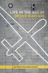 Life in the Age of Drone Warfare - Lisa Parks ; Caren Kaplan - 9780822369738