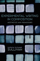 Experimental Writing in Composition - Patricia Suzanne Sullivan - 9780822962083